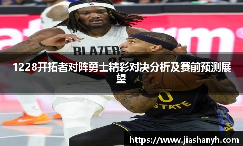 1228开拓者对阵勇士精彩对决分析及赛前预测展望