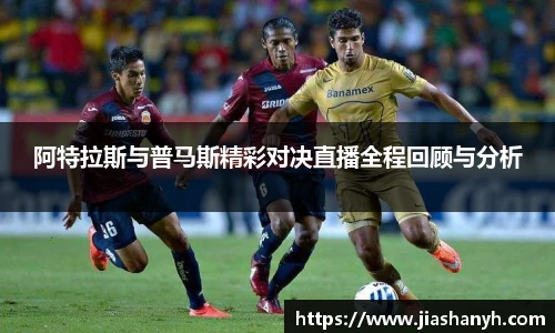 阿特拉斯与普马斯精彩对决直播全程回顾与分析