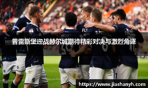 普雷斯堡迎战赫尔城期待精彩对决与激烈角逐